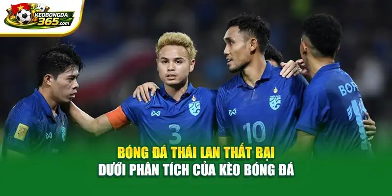 Bóng Đá Thái Lan Thất Bại Dưới Phân Tích Của Kèo Bóng Đá