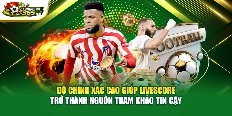 Độ chính xác cao giúp Livescore trở thành nguồn tham khảo tin cậy