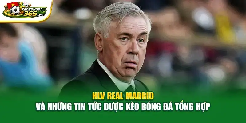 HLV Real Madrid Và Những Tin Tức Được Kèo Bóng Đá Tổng Hợp