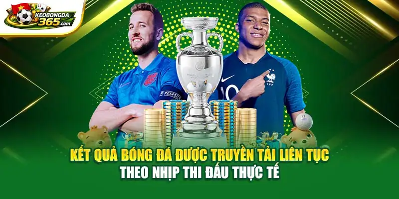 Kết quả bóng đá được truyền tải liên tục theo nhịp thi đấu thực tế