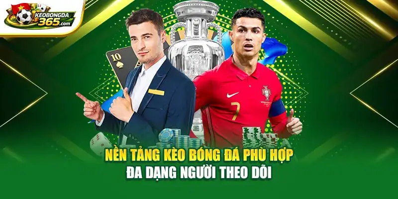 Nền tảng Kèo Bóng Đá phù hợp đa dạng người theo dõi