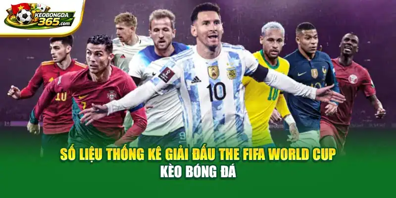 Số Liệu Thống Kê Giải Đấu The FIFA World Cup Kèo Bóng Đá