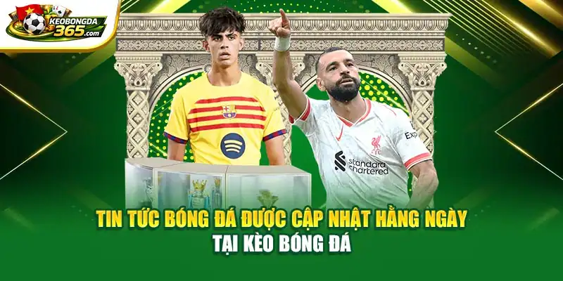 Tin tức bóng đá được cập nhật hằng ngày tại Kèo Bóng Đá