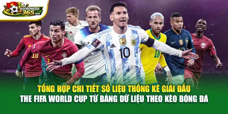 Tổng hợp chi tiết số liệu thống kê giải đấu The FIFA World Cup từ bảng dữ liệu theo Kèo bóng đá