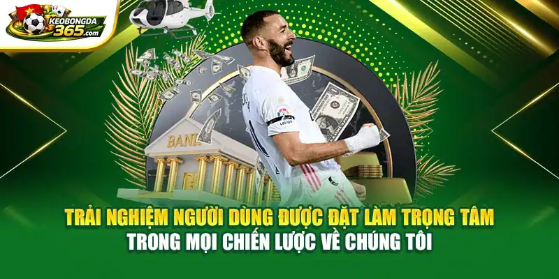 Trải nghiệm người dùng được đặt làm trọng tâm trong mọi chiến lược về chúng tôi