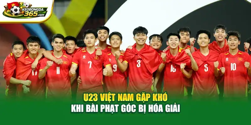 U23 Việt Nam gặp khó khi bài phạt góc bị hóa giải